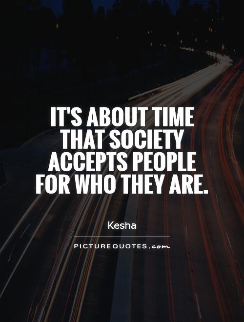 It's about time that society accepts people for who they are Picture Quote #1