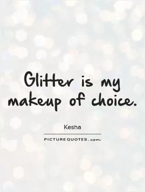 Glitter is my makeup of choice Picture Quote #1