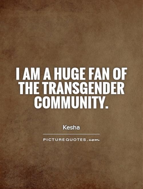 I am a huge fan of the transgender community Picture Quote #1