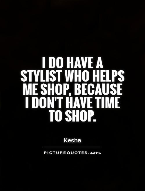 I do have a stylist who helps me shop, because I don't have time to shop Picture Quote #1