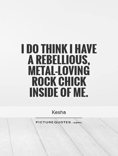 I do think I have a rebellious, metal-loving rock chick inside of me Picture Quote #1