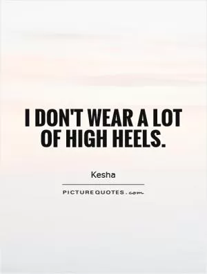 I don't wear a lot of high heels Picture Quote #1