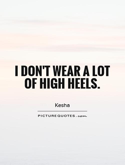 I don't wear a lot of high heels Picture Quote #1