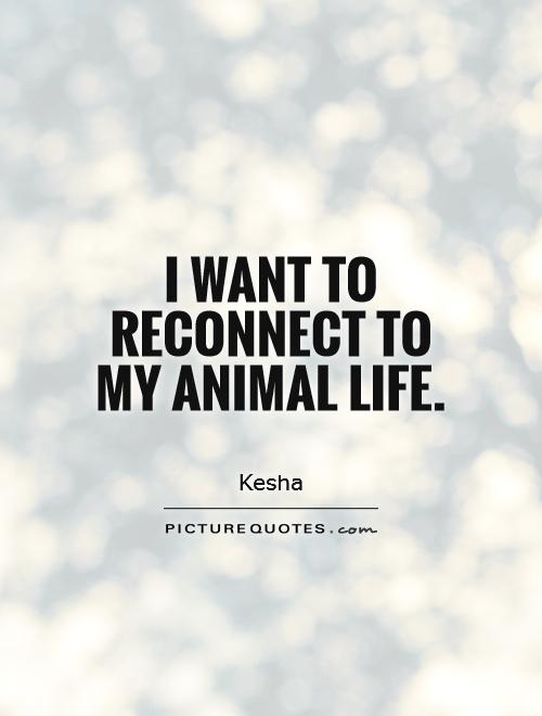 I want to reconnect to my animal life Picture Quote #1