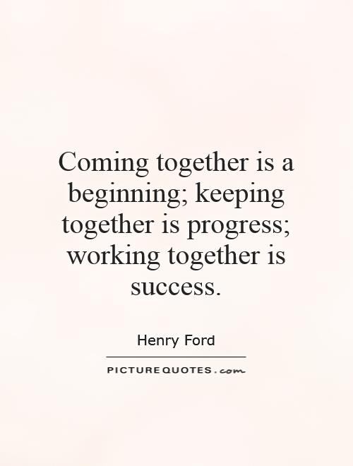 Coming together is a beginning; keeping together is progress; working together is success Picture Quote #1