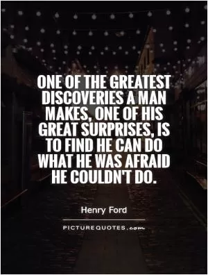 One of the greatest discoveries a man makes, one of his great surprises, is to find he can do what he was afraid he couldn't do Picture Quote #1