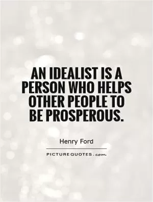 An idealist is a person who helps other people to be prosperous Picture Quote #1