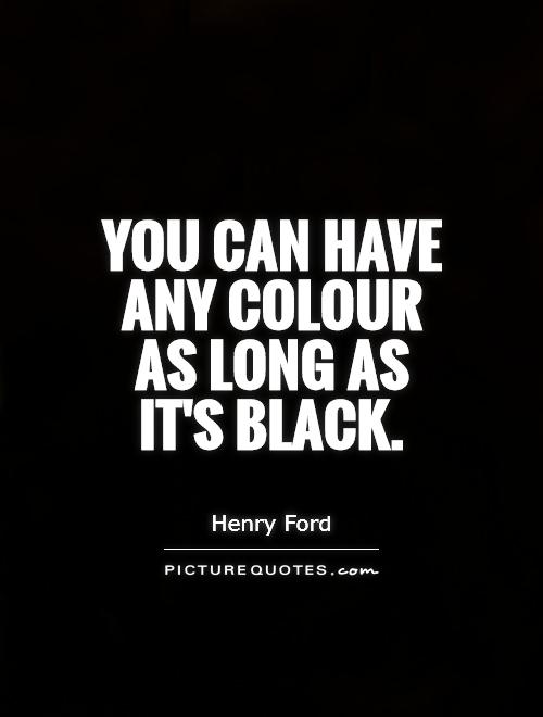 You can have any colour as long as it's black Picture Quote #1