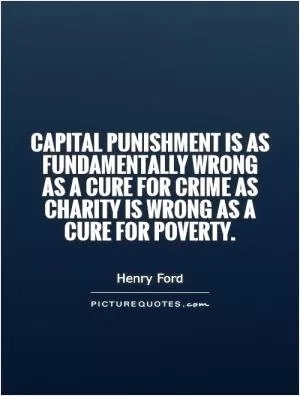 Capital punishment is as fundamentally wrong as a cure for crime as charity is wrong as a cure for poverty Picture Quote #1