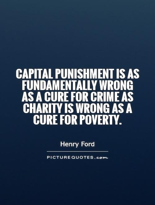 Capital punishment is as fundamentally wrong as a cure for crime as charity is wrong as a cure for poverty Picture Quote #1