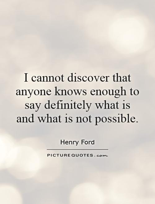 I cannot discover that anyone knows enough to say definitely what is and what is not possible Picture Quote #1