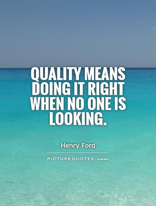 Quality means doing it right when no one is looking Picture Quote #1