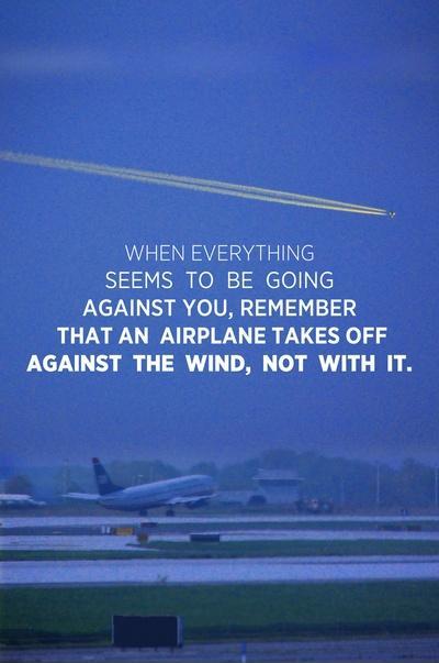 When everything seems to be going against you, remember that the airplane takes off against the wind, not with it Picture Quote #2