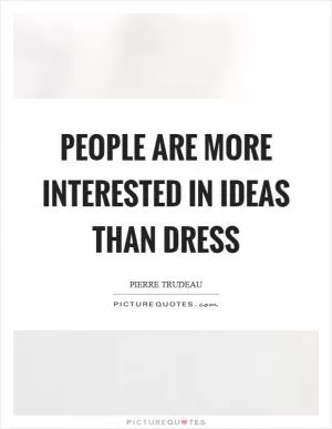 People are more interested in ideas than dress Picture Quote #1