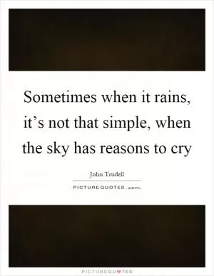 Sometimes when it rains, it’s not that simple, when the sky has reasons to cry Picture Quote #1