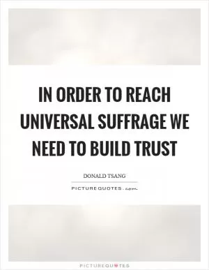 In order to reach universal suffrage we need to build trust Picture Quote #1