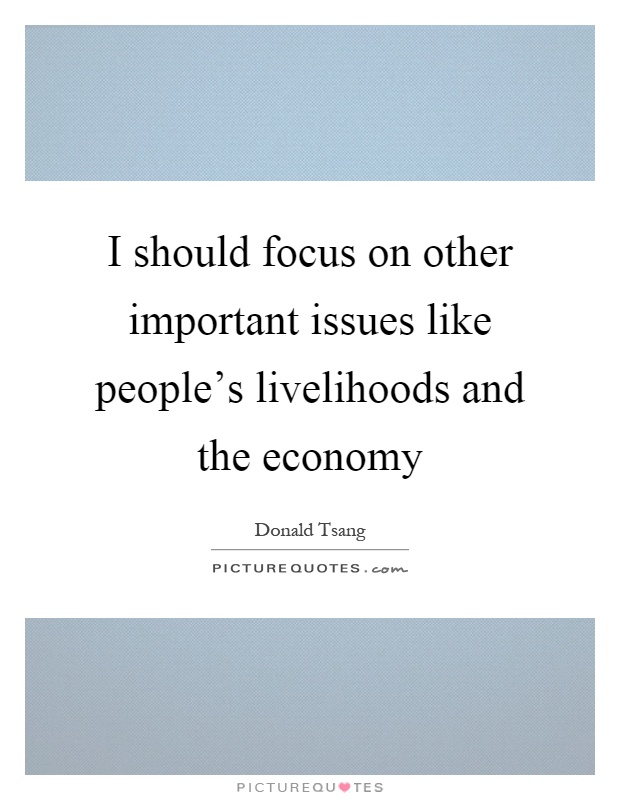 I should focus on other important issues like people's livelihoods and the economy Picture Quote #1
