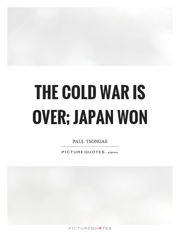 The cold war is over; Japan won Picture Quote #1
