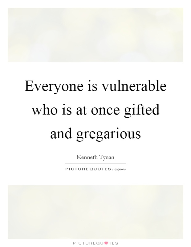 Everyone is vulnerable who is at once gifted and gregarious Picture Quote #1