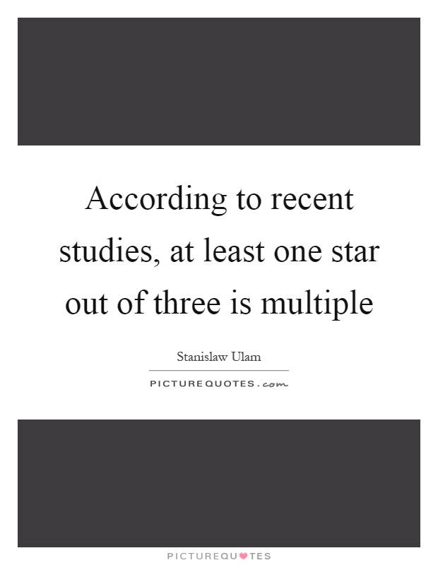 According to recent studies, at least one star out of three is multiple Picture Quote #1