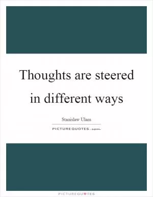 Thoughts are steered in different ways Picture Quote #1