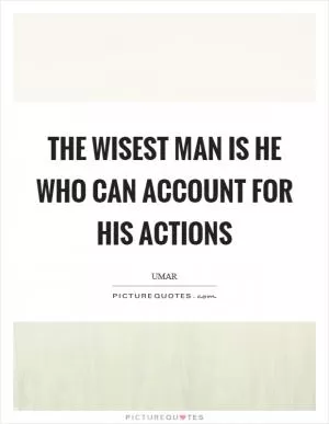 The wisest man is he who can account for his actions Picture Quote #1