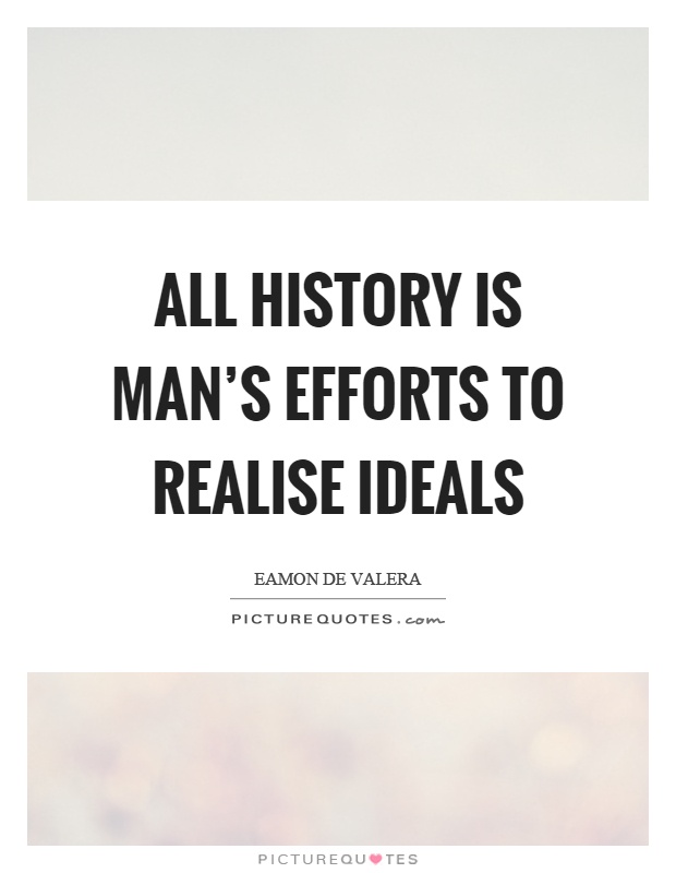 All history is man's efforts to realise ideals Picture Quote #1