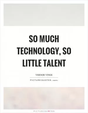 So much technology, so little talent Picture Quote #1