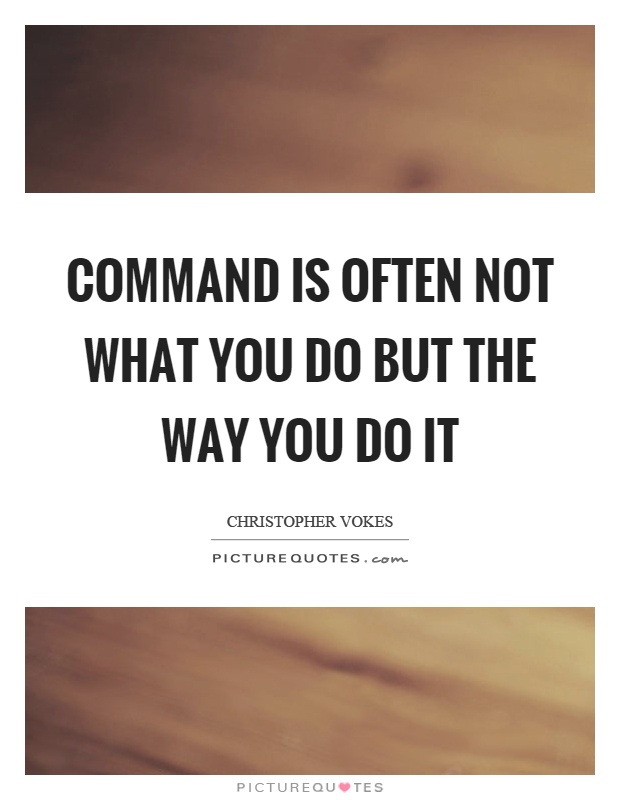 Command is often not what you do but the way you do it Picture Quote #1