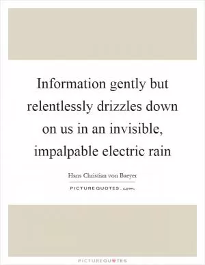 Information gently but relentlessly drizzles down on us in an invisible, impalpable electric rain Picture Quote #1