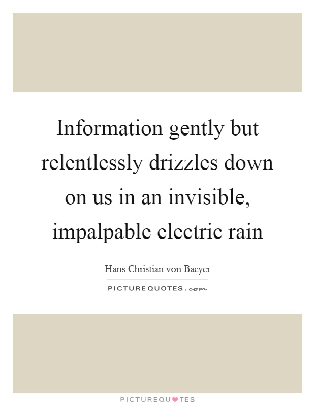 Information gently but relentlessly drizzles down on us in an invisible, impalpable electric rain Picture Quote #1