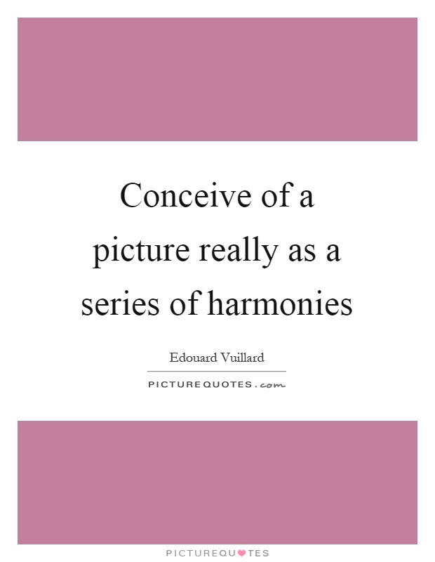 Conceive of a picture really as a series of harmonies Picture Quote #1
