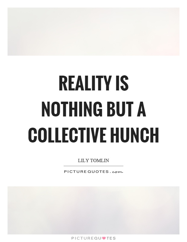 Reality is nothing but a collective hunch Picture Quote #1