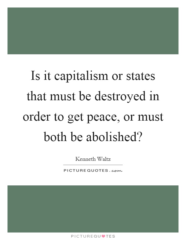 Is it capitalism or states that must be destroyed in order to get peace, or must both be abolished? Picture Quote #1