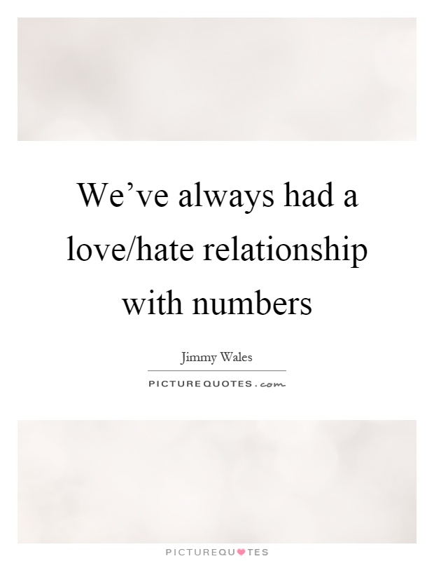We've always had a love/hate relationship with numbers Picture Quote #1