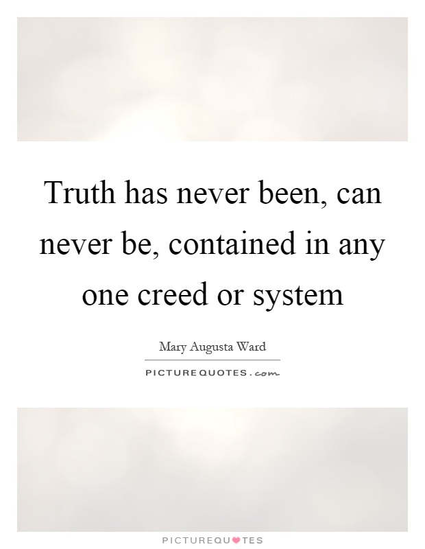 Truth has never been, can never be, contained in any one creed or system Picture Quote #1