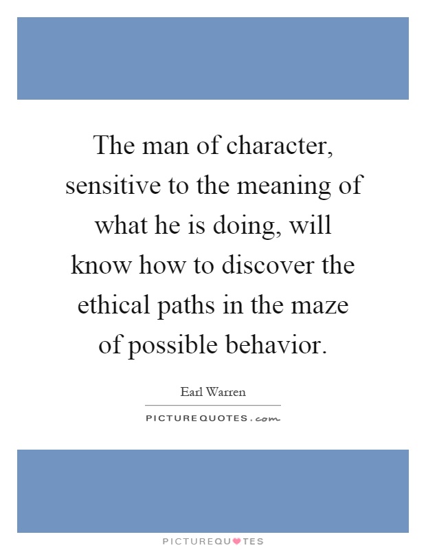 The man of character, sensitive to the meaning of what he is doing, will know how to discover the ethical paths in the maze of possible behavior Picture Quote #1