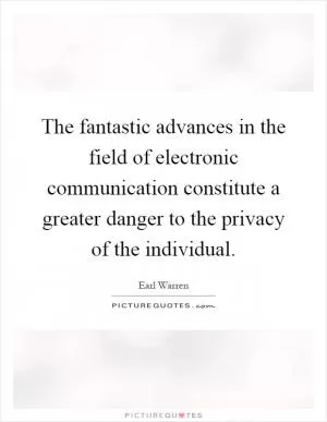 The fantastic advances in the field of electronic communication constitute a greater danger to the privacy of the individual Picture Quote #1