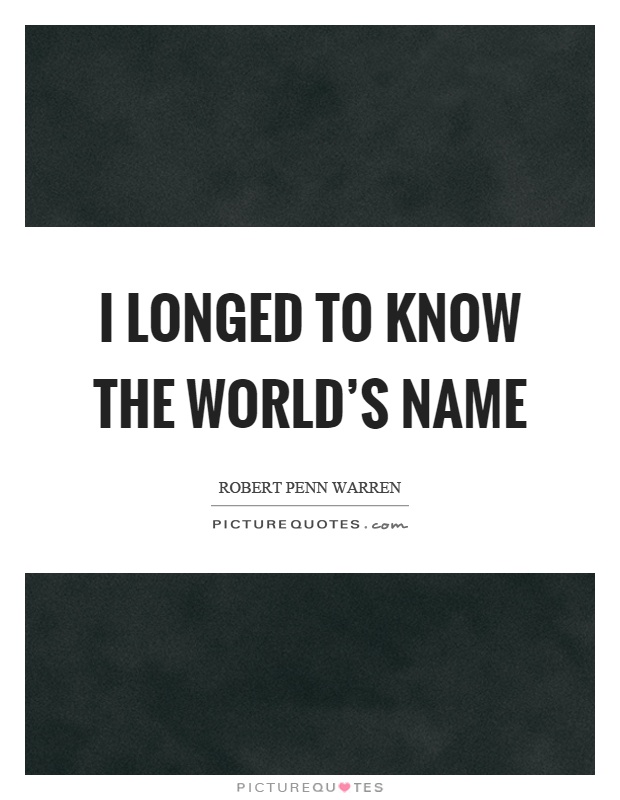I longed to know the world's name Picture Quote #1