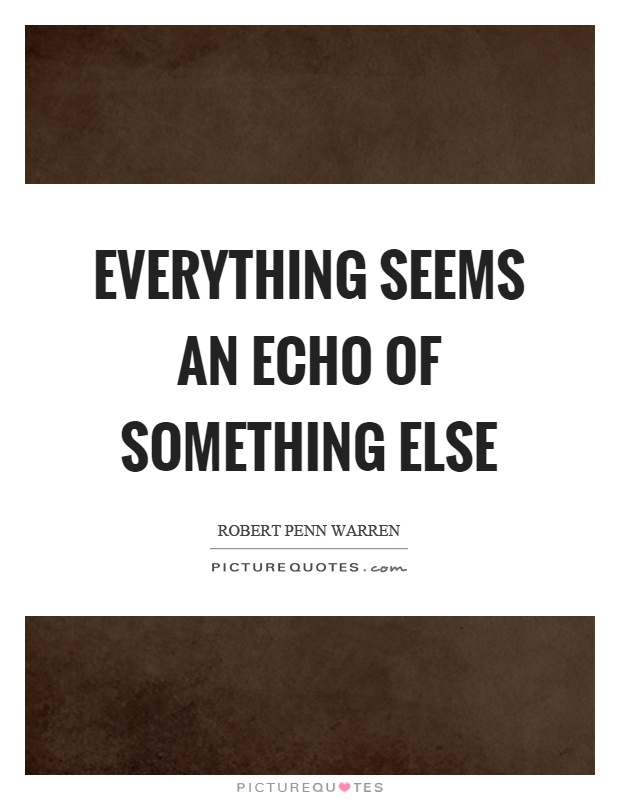 Everything seems an echo of something else Picture Quote #1