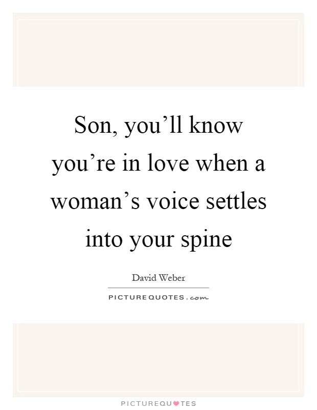 Son, you'll know you're in love when a woman's voice settles into your spine Picture Quote #1
