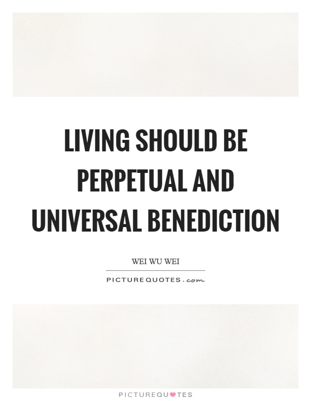 Living should be perpetual and universal benediction Picture Quote #1