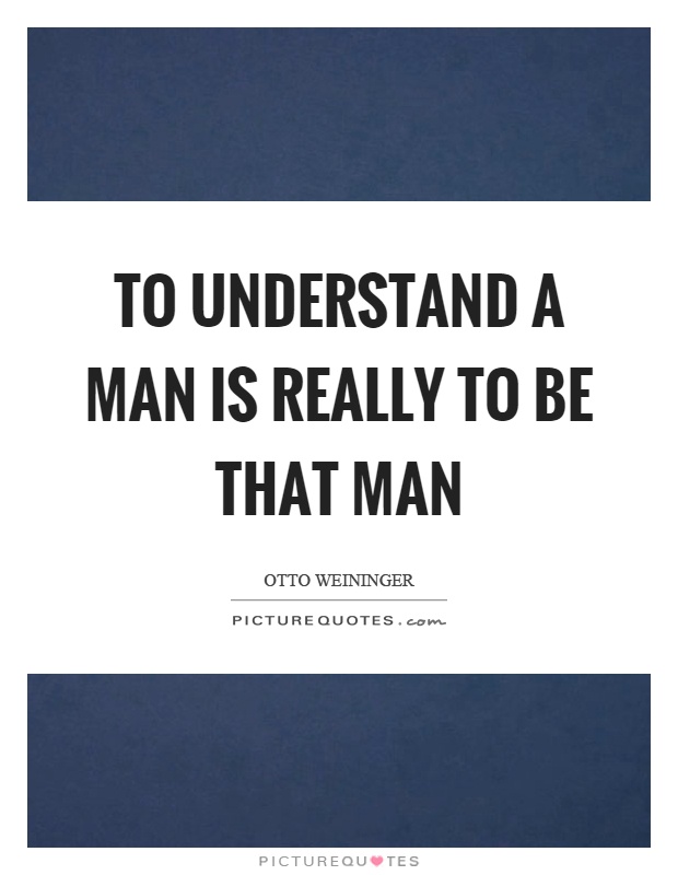 To understand a man is really to be that man Picture Quote #1