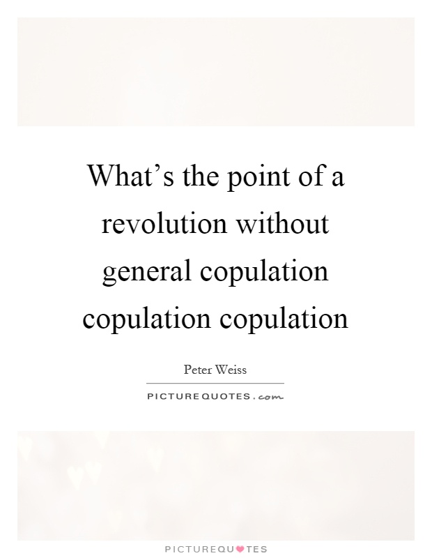 What's the point of a revolution without general copulation copulation copulation Picture Quote #1