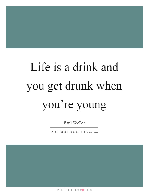 Life is a drink and you get drunk when you're young Picture Quote #1