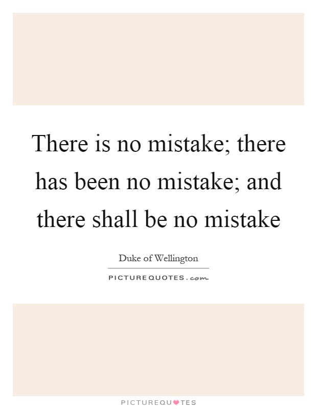 There is no mistake; there has been no mistake; and there shall be no mistake Picture Quote #1