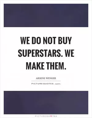 We do not buy superstars. We make them Picture Quote #1