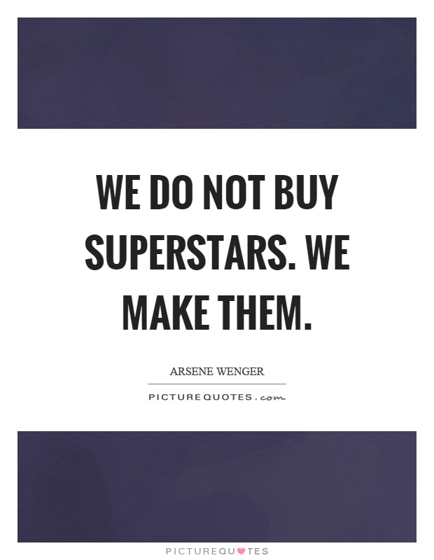 We do not buy superstars. We make them Picture Quote #1