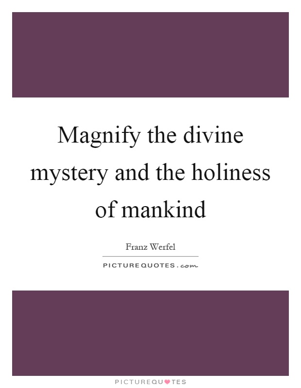 Magnify the divine mystery and the holiness of mankind Picture Quote #1