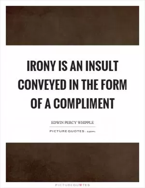 Irony is an insult conveyed in the form of a compliment Picture Quote #1